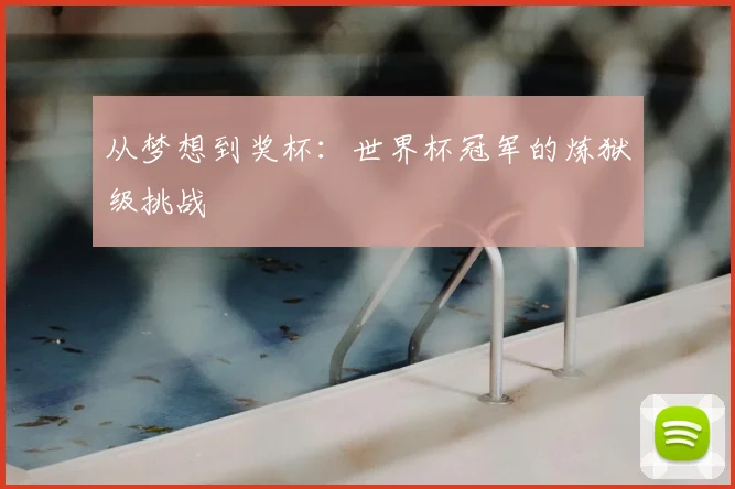 从梦想到奖杯:世界杯冠军的炼狱级挑战