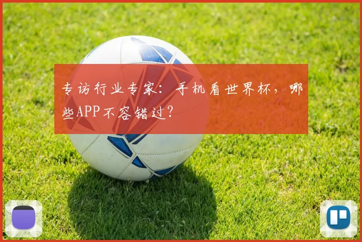 专访行业专家：手机看世界杯，哪些APP不容错过？
