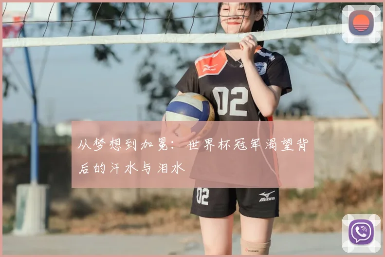 从梦想到加冕：世界杯冠军渴望背后的汗水与泪水